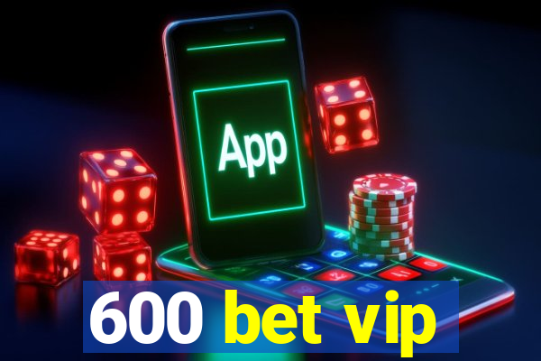 600 bet vip